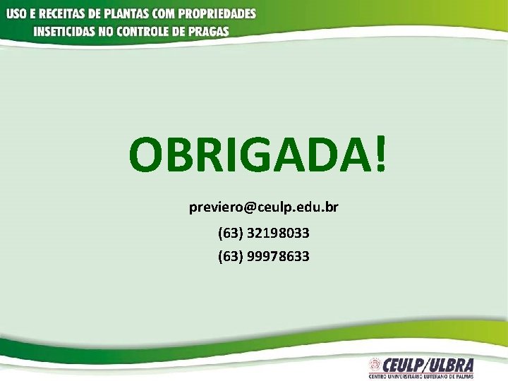 OBRIGADA! previero@ceulp. edu. br (63) 32198033 (63) 99978633 