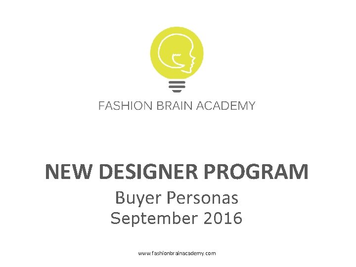 NEW DESIGNER PROGRAM Buyer Personas September 2016 www. fashionbrainacademy. com 