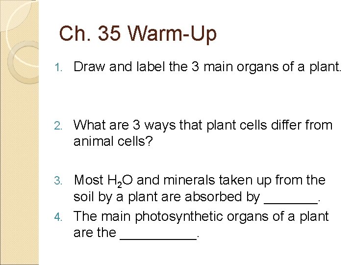 Ch. 35 Warm-Up 1. Draw and label the 3 main organs of a plant.