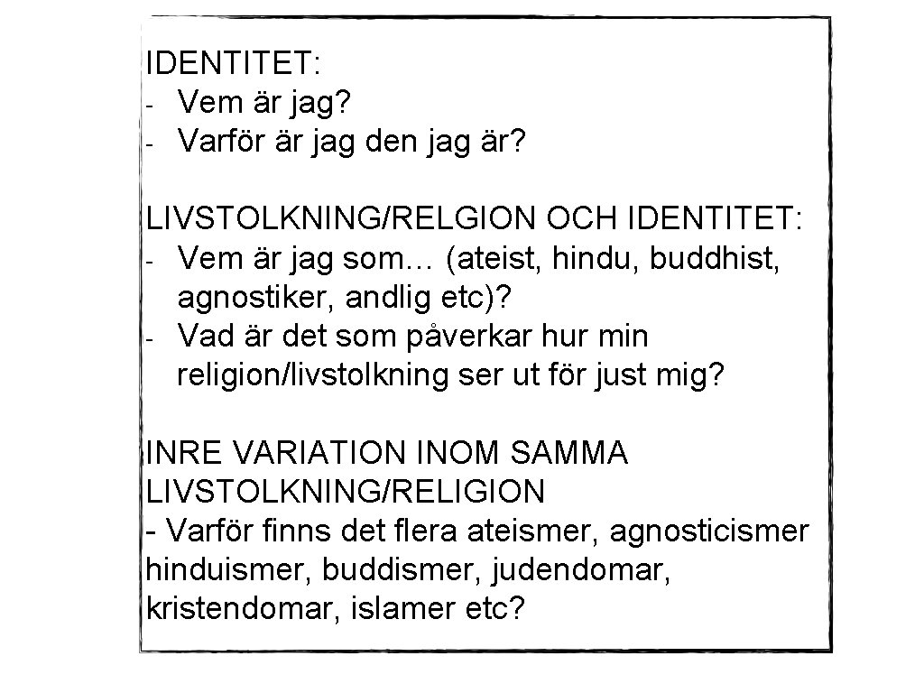 IDENTITET: - Vem är jag? - Varför är jag den jag är? LIVSTOLKNING/RELGION OCH