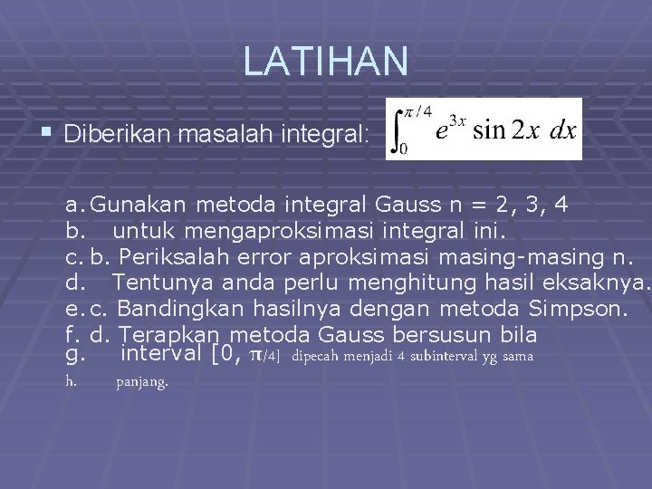 LATIHAN § Diberikan masalah integral: a. Gunakan metoda integral Gauss n = 2, 3,