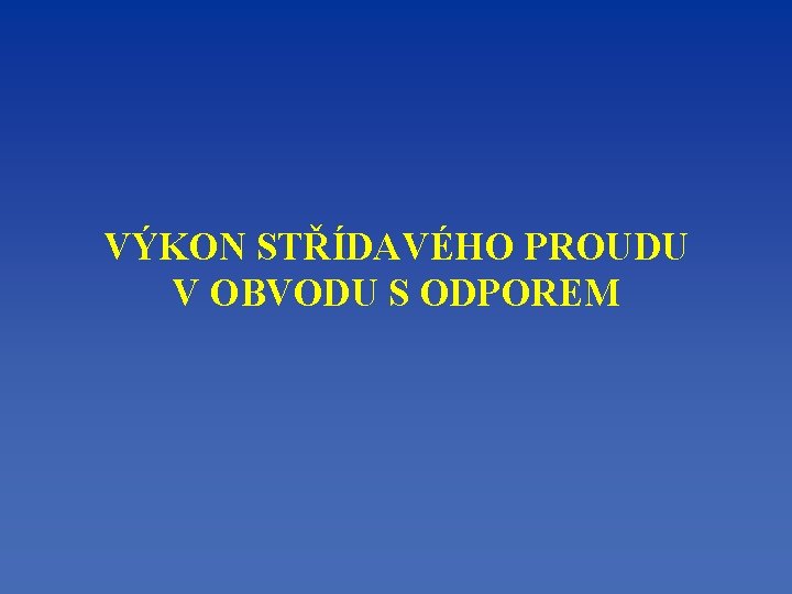 VÝKON STŘÍDAVÉHO PROUDU V OBVODU S ODPOREM 