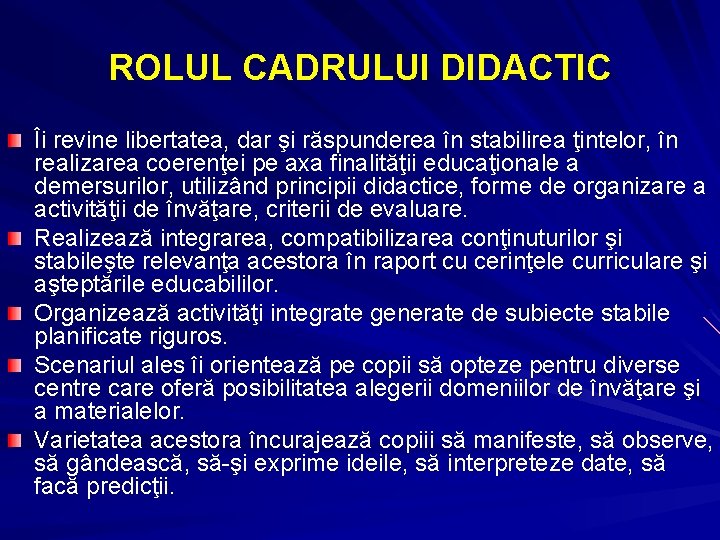 ROLUL CADRULUI DIDACTIC Îi revine libertatea, dar şi răspunderea în stabilirea ţintelor, în realizarea