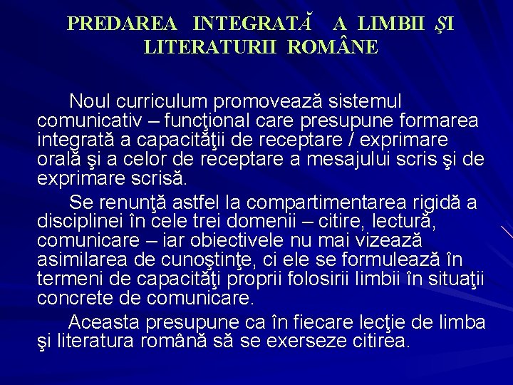 PREDAREA INTEGRATĂ A LIMBII ŞI LITERATURII ROM NE Noul curriculum promovează sistemul comunicativ –