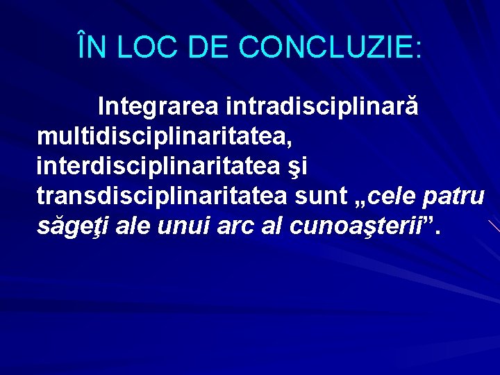 ÎN LOC DE CONCLUZIE: Integrarea intradisciplinară multidisciplinaritatea, interdisciplinaritatea şi transdisciplinaritatea sunt „cele patru săgeţi