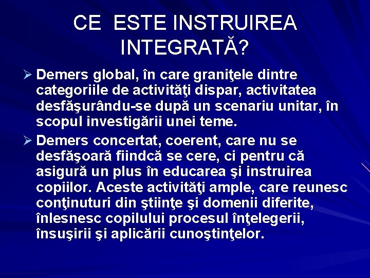 CE ESTE INSTRUIREA INTEGRATĂ? Ø Demers global, în care graniţele dintre categoriile de activităţi