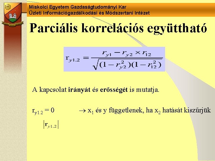 Miskolci Egyetem Gazdaságtudományi Kar Üzleti Információgazdálkodási és Módszertani Intézet Parciális korrelációs együttható A kapcsolat