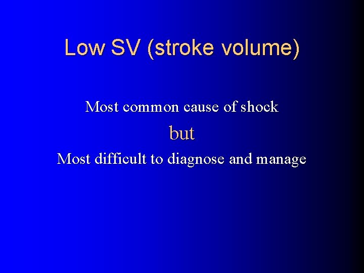 Low SV (stroke volume) Most common cause of shock but Most difficult to diagnose
