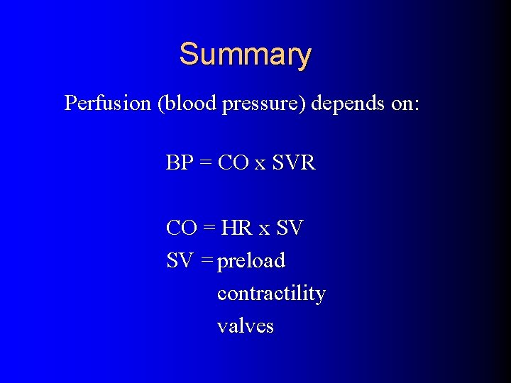 Summary Perfusion (blood pressure) depends on: BP = CO x SVR CO = HR
