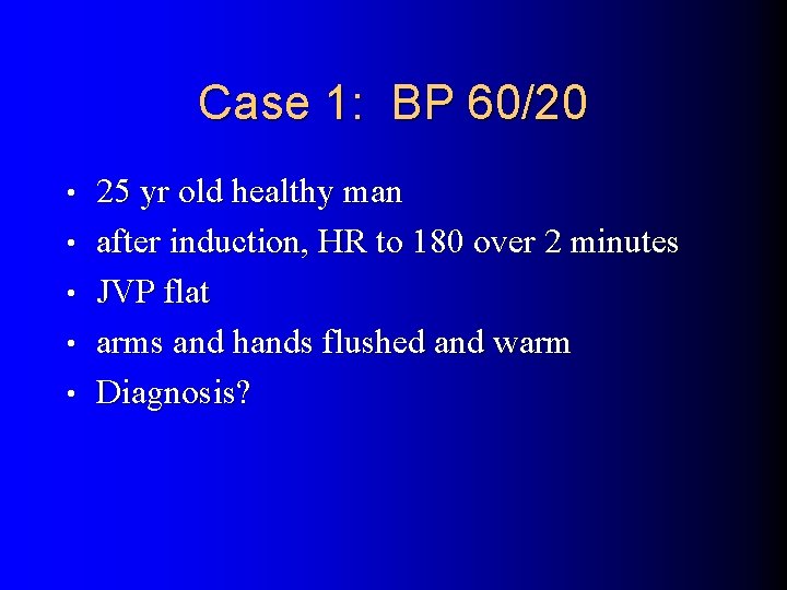 Case 1: BP 60/20 • • • 25 yr old healthy man after induction,
