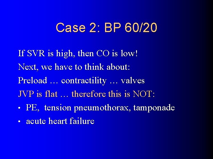Case 2: BP 60/20 If SVR is high, then CO is low! Next, we