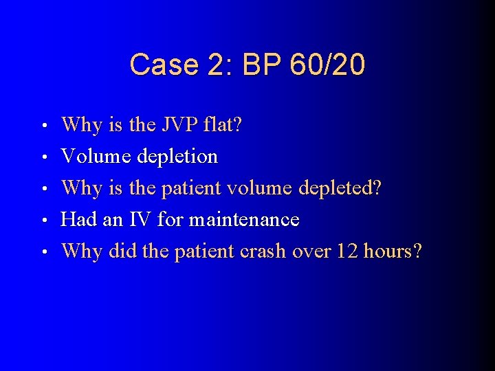 Case 2: BP 60/20 • • • Why is the JVP flat? Volume depletion