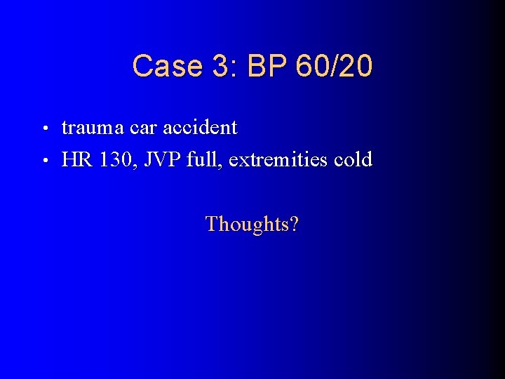 Case 3: BP 60/20 trauma car accident • HR 130, JVP full, extremities cold