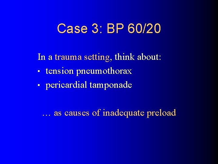 Case 3: BP 60/20 In a trauma setting, think about: • tension pneumothorax •