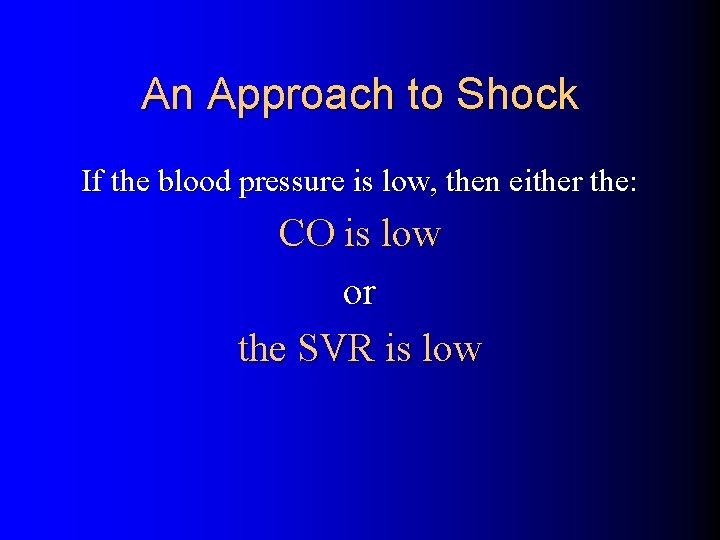An Approach to Shock If the blood pressure is low, then either the: CO