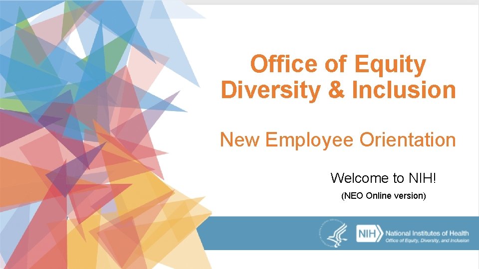 Office of Equity Diversity & Inclusion New Employee Orientation Welcome to NIH! (NEO Online