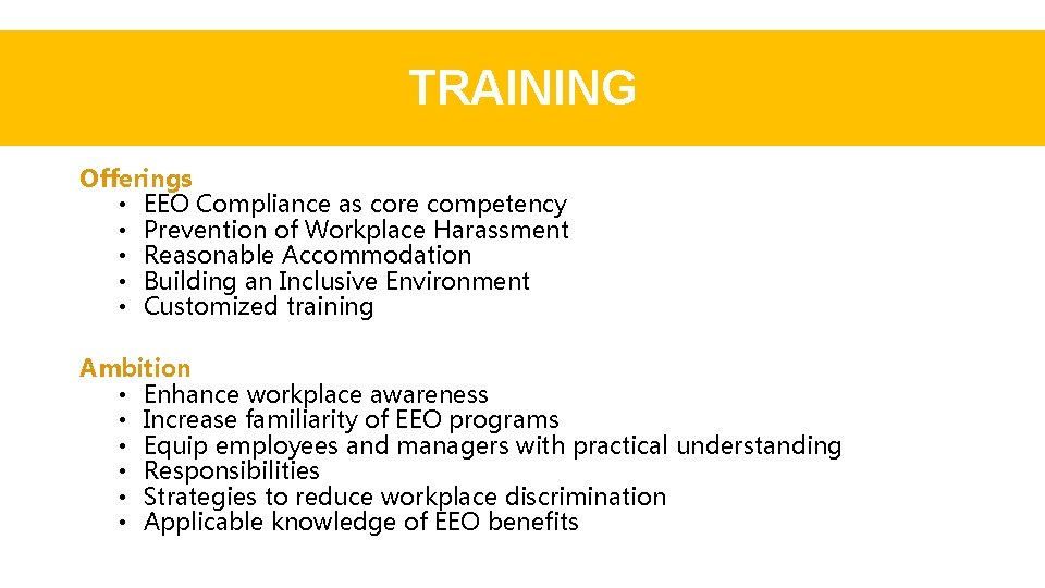 TRAINING Offerings • EEO Compliance as core competency • Prevention of Workplace Harassment •