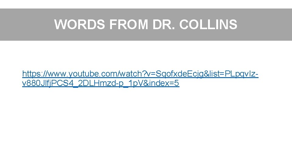 WORDS FROM DR. COLLINS https: //www. youtube. com/watch? v=Sqofxde. Ecjg&list=PLpqv. Izv 880 Jlfj. PCS