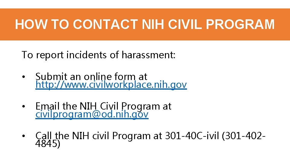 HOW TO CONTACT NIH CIVIL PROGRAM To report incidents of harassment: • Submit an