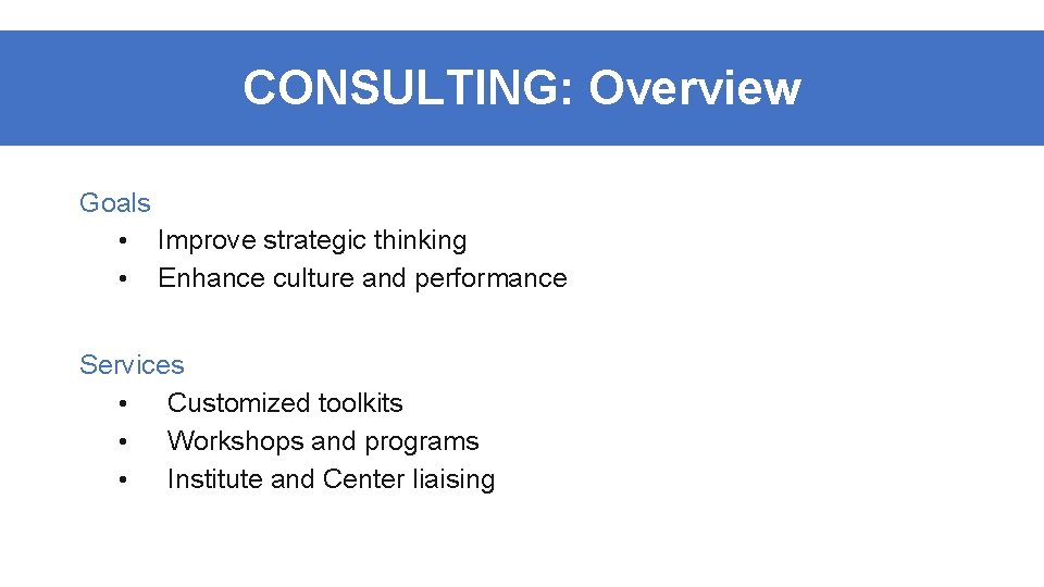 CONSULTING: Overview Goals • • Improve strategic thinking Enhance culture and performance Services •
