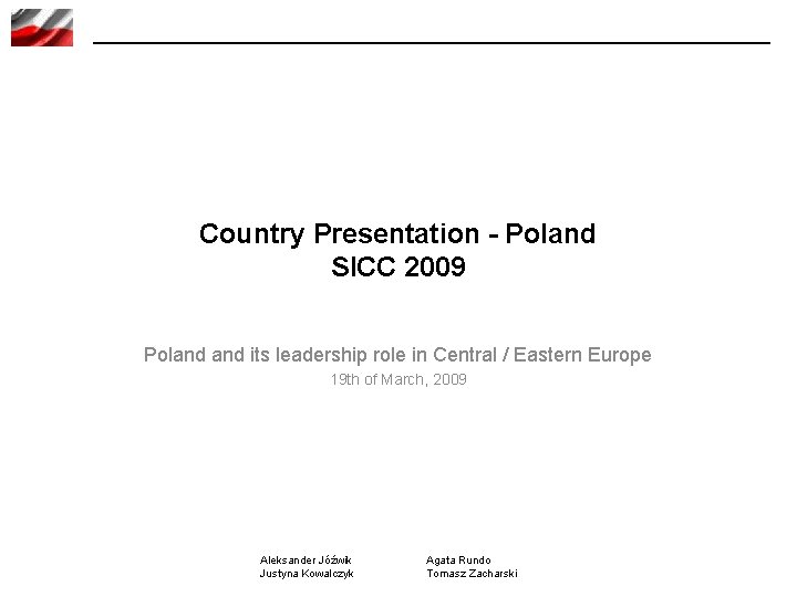 Country Presentation - Poland SICC 2009 Poland its leadership role in Central / Eastern