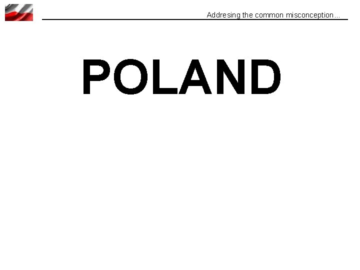 Addresing the common misconception… POLAND 