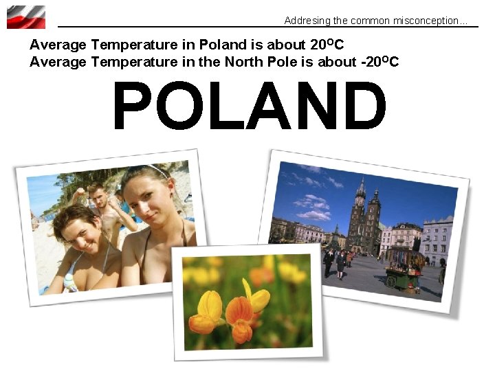 Addresing the common misconception… Average Temperature in Poland is about 20 OC Average Temperature