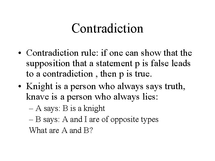 Contradiction • Contradiction rule: if one can show that the supposition that a statement