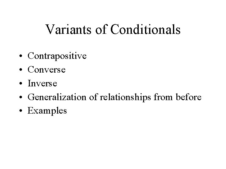 Variants of Conditionals • • • Contrapositive Converse Inverse Generalization of relationships from before