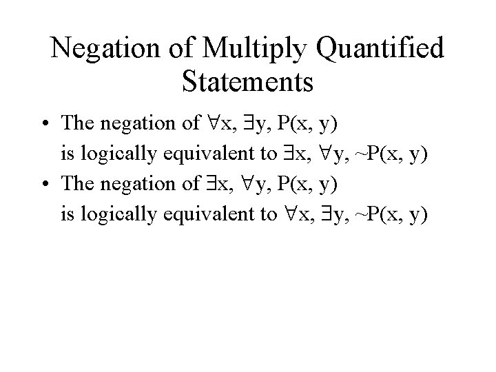 Negation of Multiply Quantified Statements • The negation of x, y, P(x, y) is