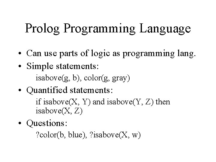 Prolog Programming Language • Can use parts of logic as programming lang. • Simple