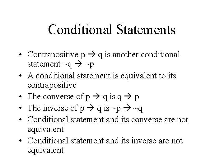 Conditional Statements • Contrapositive p q is another conditional statement ~q ~p • A