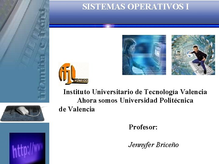 SISTEMAS OPERATIVOS I Instituto Universitario de Tecnología Valencia Ahora somos Universidad Politécnica de Valencia