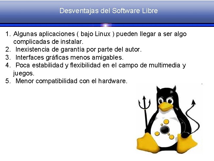 Desventajas del Software Libre 1. Algunas aplicaciones ( bajo Linux ) pueden llegar a