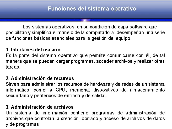 Funciones del sistema operativo Los sistemas operativos, en su condición de capa software que