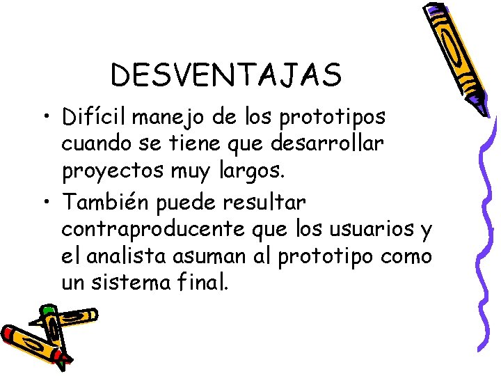 DESVENTAJAS • Difícil manejo de los prototipos cuando se tiene que desarrollar proyectos muy
