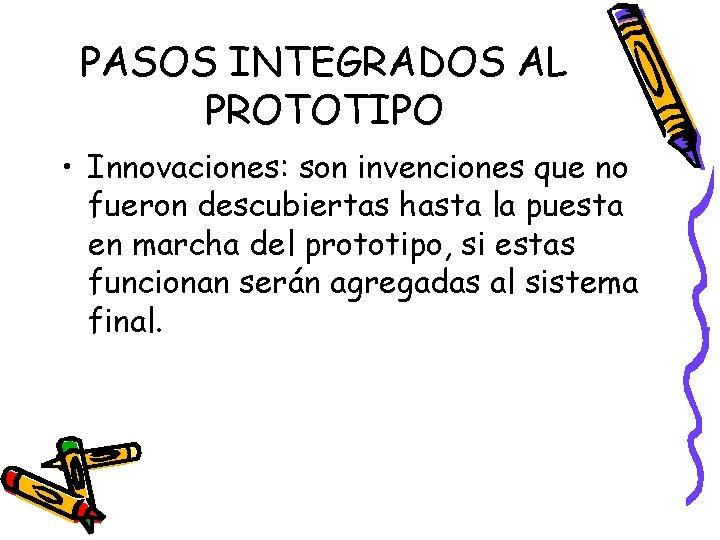 PASOS INTEGRADOS AL PROTOTIPO • Innovaciones: son invenciones que no fueron descubiertas hasta la