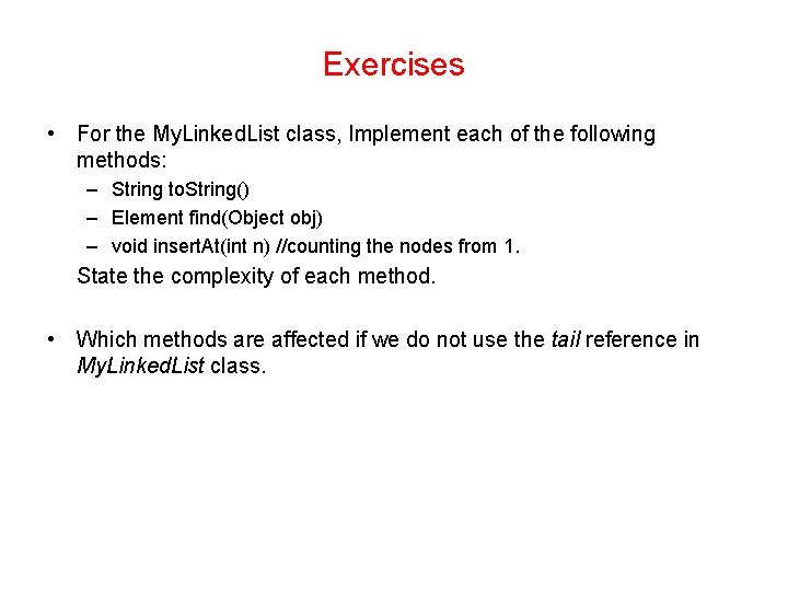 Exercises • For the My. Linked. List class, Implement each of the following methods: