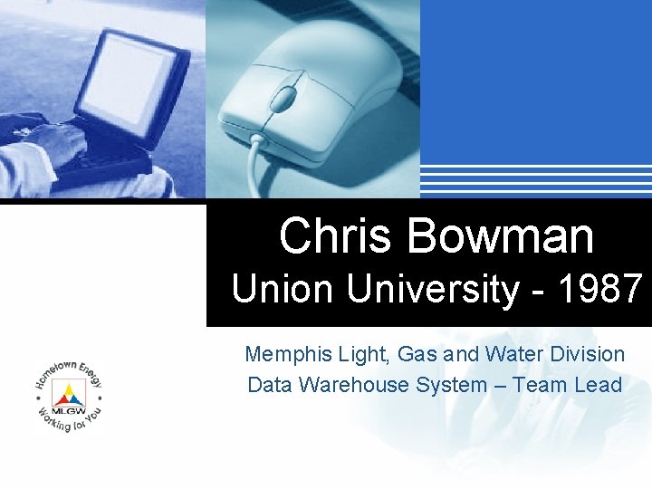 Chris Bowman Union University - 1987 Memphis Light, Gas and Water Division Data Warehouse
