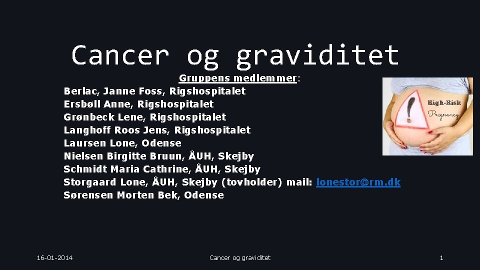 Cancer og graviditet Gruppens medlemmer: Berlac, Janne Foss, Rigshospitalet Ersbøll Anne, Rigshospitalet Grønbeck Lene,