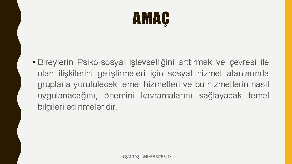 AMAÇ • Bireylerin Psiko-sosyal işlevselliğini arttırmak ve çevresi ile olan ilişkilerini geliştirmeleri için sosyal