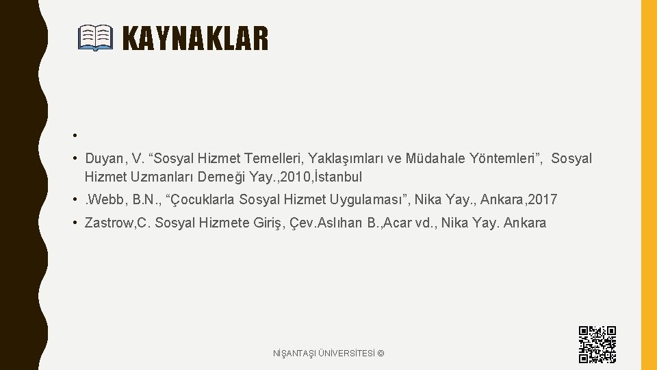 KAYNAKLAR • • Duyan, V. “Sosyal Hizmet Temelleri, Yaklaşımları ve Müdahale Yöntemleri”, Sosyal Hizmet