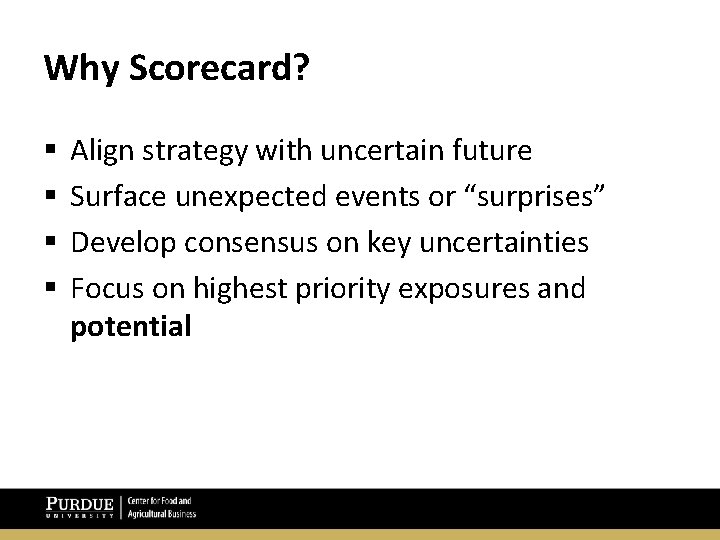 Why Scorecard? § § Align strategy with uncertain future Surface unexpected events or “surprises”