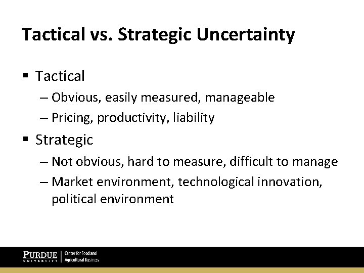 Tactical vs. Strategic Uncertainty § Tactical – Obvious, easily measured, manageable – Pricing, productivity,