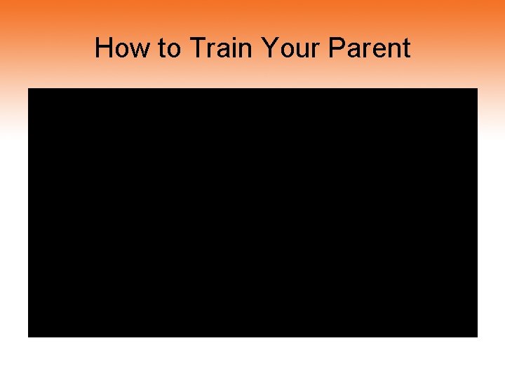 How to Train Your Parent 