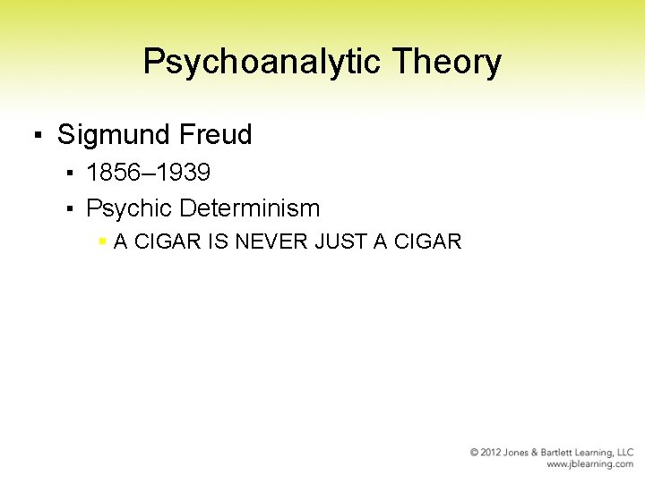 Psychoanalytic Theory ▪ Sigmund Freud ▪ 1856– 1939 ▪ Psychic Determinism § A CIGAR