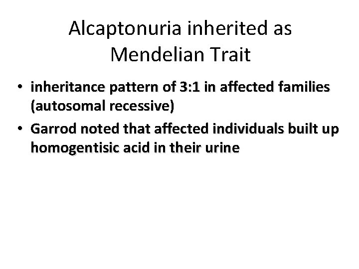 Alcaptonuria inherited as Mendelian Trait • inheritance pattern of 3: 1 in affected families