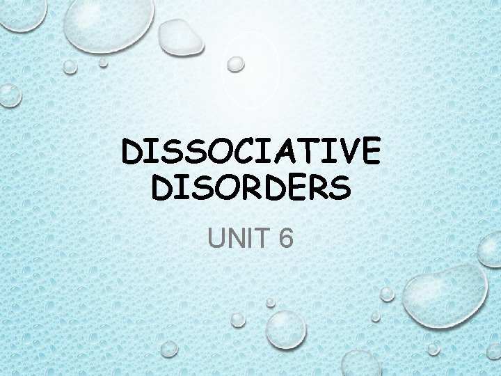 DISSOCIATIVE DISORDERS UNIT 6 