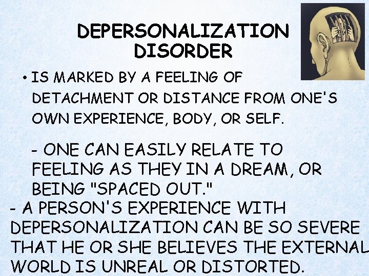 DEPERSONALIZATION DISORDER • IS MARKED BY A FEELING OF DETACHMENT OR DISTANCE FROM ONE'S