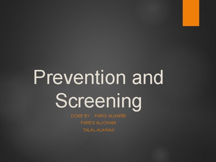 Prevention and Screening DONE BY : FARIS ALHARBI FARES ALJOHANI TALAL ALAWAJI 